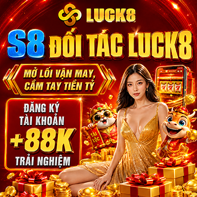 S8 đôi tác Luck mở lỗi vận may, cầm tay tiền ty. Đăng ký tài khoản +88k trải nghiệm